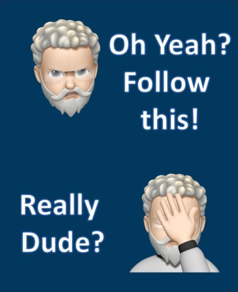 Oh Yeah? Follow this! Really Dude?